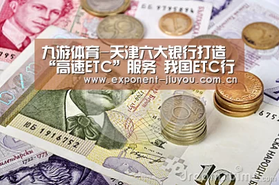九游体育-天津六大银行打造“高速ETC”服务 我国ETC行业进入高速发展期(图3) 九游体育