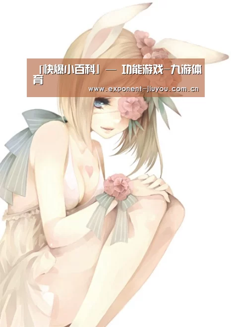 「快爆小百科」— 功能游戏-九游体育(图3) 九游体育