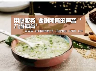 
用心服务 谢谢所有的声音‘九游体育’